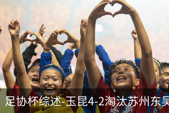 足协杯综述-玉昆4-2淘汰苏州东吴16强全部出炉中超13队晋级